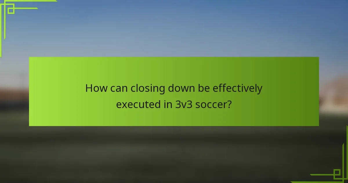 How can closing down be effectively executed in 3v3 soccer?