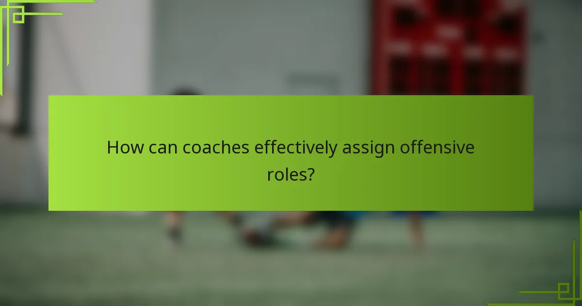 How can coaches effectively assign offensive roles?