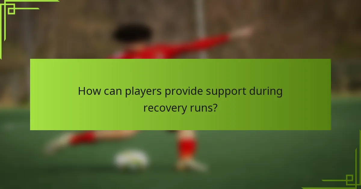 How can players provide support during recovery runs?