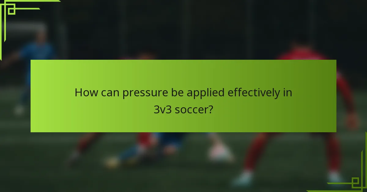 How can pressure be applied effectively in 3v3 soccer?