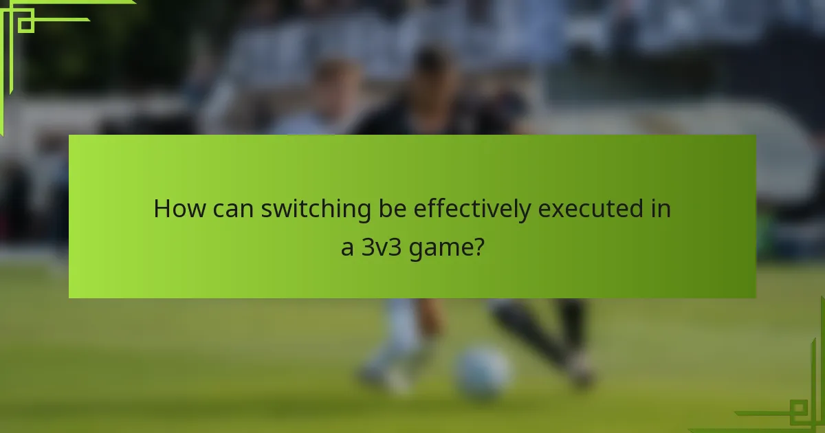 How can switching be effectively executed in a 3v3 game?