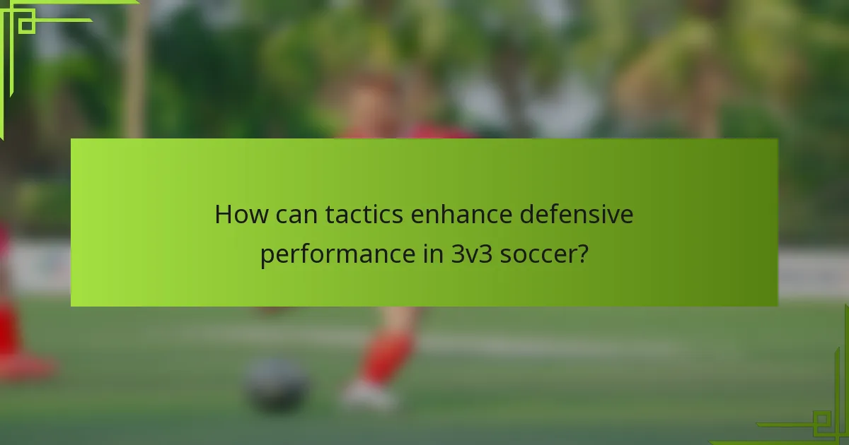 How can tactics enhance defensive performance in 3v3 soccer?