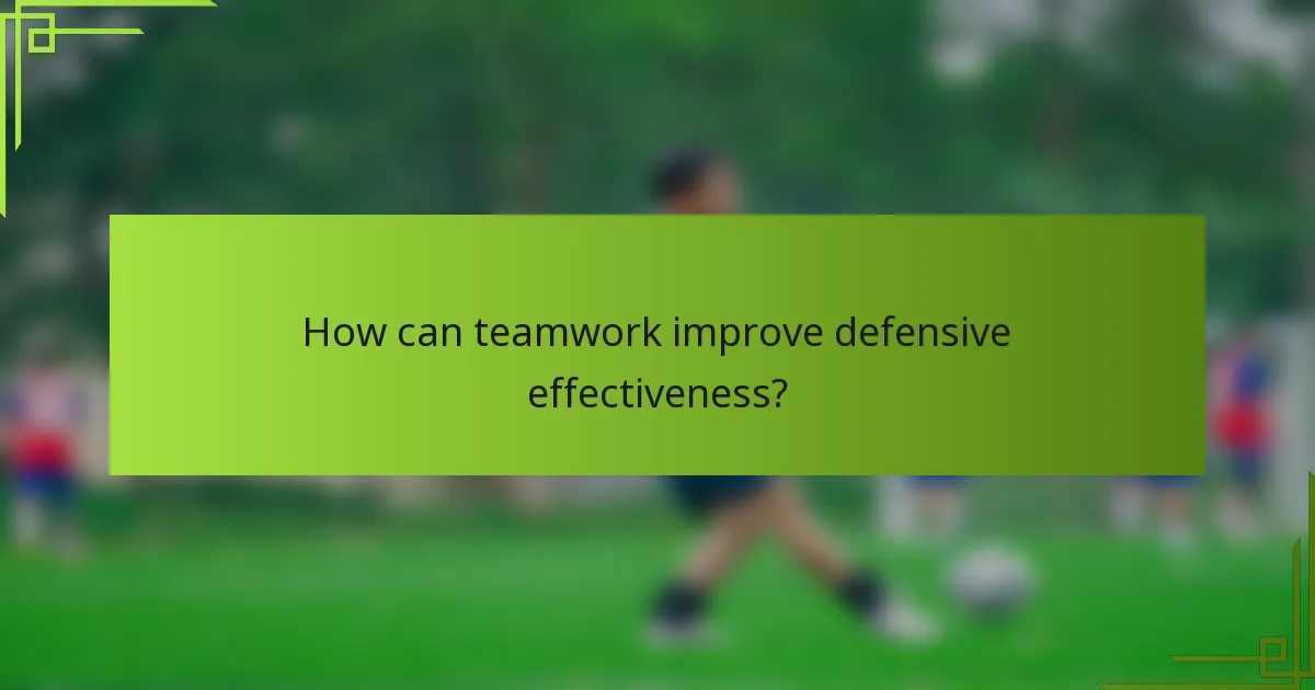 How can teamwork improve defensive effectiveness?