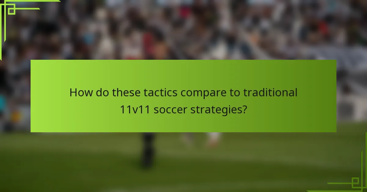 How do these tactics compare to traditional 11v11 soccer strategies?