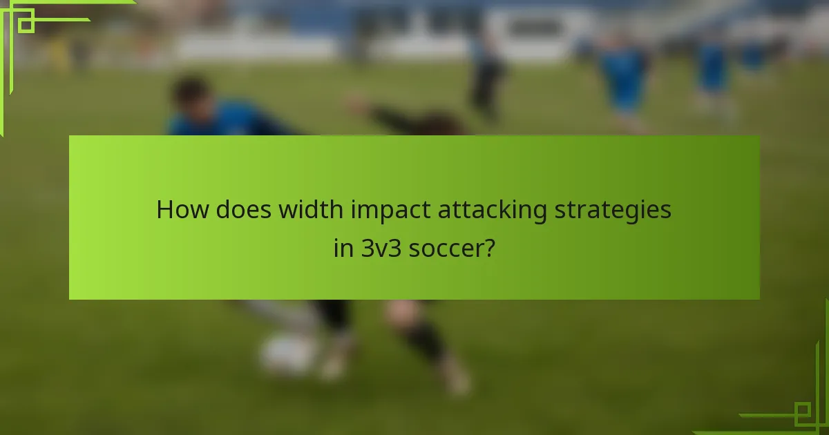 How does width impact attacking strategies in 3v3 soccer?