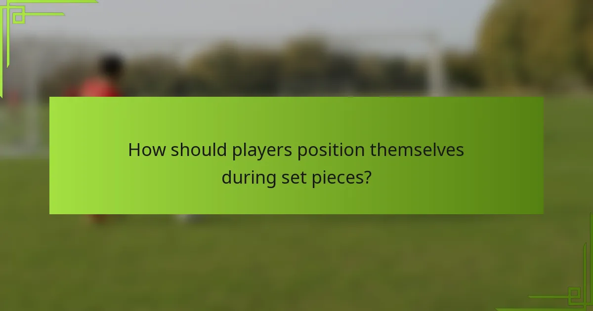 How should players position themselves during set pieces?