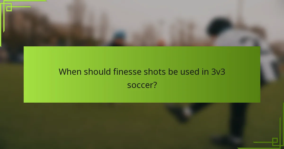 When should finesse shots be used in 3v3 soccer?