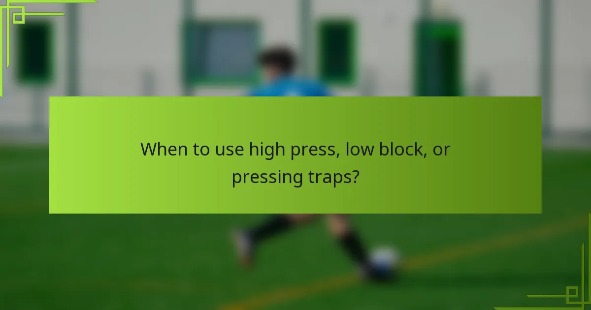When to use high press, low block, or pressing traps?